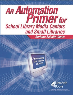 An Automation Primer for School Library Media Centers - Schultz-Jones, Barbara