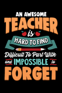 An Awesome Teacher Is Hard To Find Difficult To Part With And Impossible To Forget: School Gift For Teachers