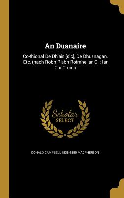 An Duanaire: Co-thional De Dh'ain [sic], De Dhuanagan, Etc. (nach Robh Riabh Roimhe 'an Cl: Iar Cur Cruinn - MacPherson, Donald Campbell 1838-1880