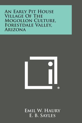 An Early Pit House Village of the Mogollon Culture, Forestdale Valley, Arizona - Haury, Emil W, and Sayles, E B