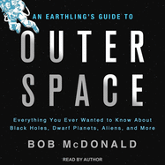 An Earthling's Guide to Outer Space: Everything You Ever Wanted to Know about Black Holes, Dwarf Planets, Aliens, and More