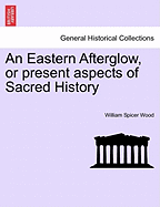 An Eastern Afterglow, or Present Aspects of Sacred History