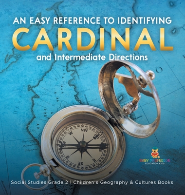 An Easy Reference to Identifying Cardinal and Intermediate Directions Social Studies Grade 2 Children's Geography & Cultures Books - Baby Professor