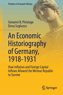 An Economic Historiography of Germany, 1918-1931: How Inflation and Foreign Capital Inflows Allowed the Weimar Republic to Survive