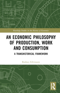 An Economic Philosophy of Production, Work and Consumption: A Transhistorical Framework