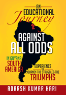 An Educational Journey Against All Odds in Guyana South America: In Guyana South America Experience the Journey-The Struggles-The Triumphs