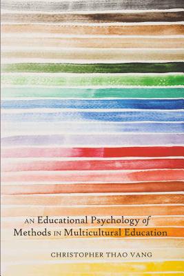 An Educational Psychology of Methods in Multicultural Education - Goodman, Greg S (Editor), and Vang, Christopher Thao