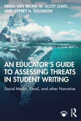 An Educator's Guide to Assessing Threats in Student Writing: Social Media, Email, and other Narrative - Van Brunt, Brian, and Lewis, W Scott, and Solomon, Jeffrey H