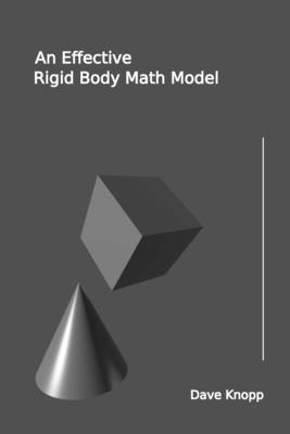 An Effective Rigid Body Math Model: A Synopsis for the Practitioner - Knopp, Dave