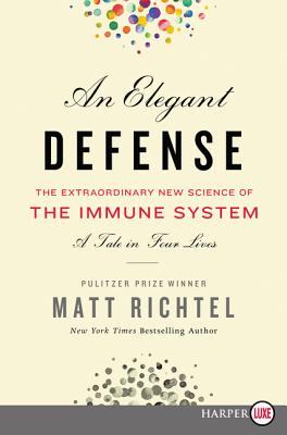 An Elegant Defense: The Extraordinary New Science of the Immune System: A Tale in Four Lives - Richtel, Matt