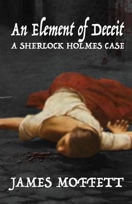 An Element of Deceit: a Sherlock Holmes case - Moffett, James