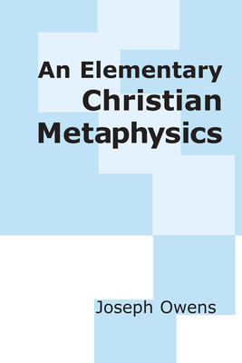 An Elementary Christian Metaphysics - Owens, Joseph