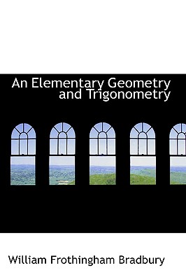 An Elementary Geometry and Trigonometry - Bradbury, William Frothingha