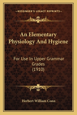 An Elementary Physiology And Hygiene: For Use In Upper Grammar Grades (1910) - Conn, Herbert William