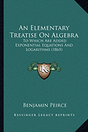 An Elementary Treatise On Algebra: To Which Are Added Exponential Equations And Logarithms (1865)