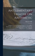 An Elementary Treatise On Arithmetic: Designed As an Introduction to Peirce's Course of Pure Mathematics, and As a Sequel to the Arithmetics Used in the High Schools of New England