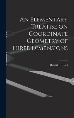 An Elementary Treatise on Coordinate Geometry of Three Dimensions - Bell, Robert J T