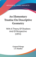 An Elementary Treatise On Descriptive Geometry: With A Theory Of Shadows And Of Perspective (1851)