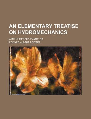 An Elementary Treatise on Hydromechanics with Numerous Examples - Bowser, Edward Albert