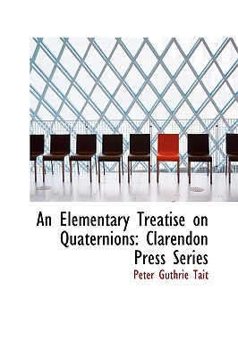 An Elementary Treatise on Quaternions, Clarendon Press Series - Tait, Peter Guthrie