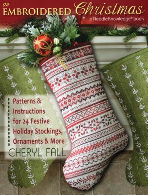 An Embroidered Christmas: Patterns & Instructions for 24 Festive Holiday Stockings, Ornaments & More - Fall, Cheryl