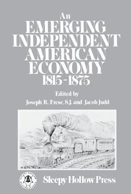 An Emerging Independent American Economy, 1815-1875. - Frese, Joseph R, and Judd, Jacob