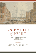 An Empire of Print: The New York Publishing Trade in the Early American Republic