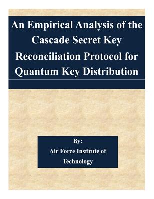 An Empirical Analysis of the Cascade Secret Key Reconciliation Protocol for Quantum Key Distribution - Air Force Institute of Technology