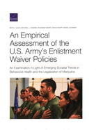 An Empirical Assessment of the U.S. Army's Enlistment Waiver Policies: An Examination in Light of Emerging Societal Trends in Behavioral Health and the Legalization of Marijuana