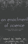 An Enactment of Science: A Dynamic Balance Among Curriculum, Context, and Teacher Beliefs with a Foreword by John R. Staver - Blake, Robert W, Jr., and Staver, John R (Foreword by)