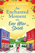 An Enchanted Moment on Ever After Street: A gorgeously romantic, uplifting series from Jaimie Admans