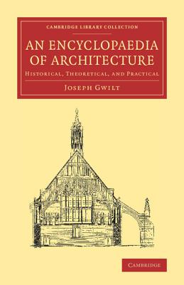 An Encyclopaedia of Architecture: Historical, Theoretical, and Practical - Gwilt, Joseph