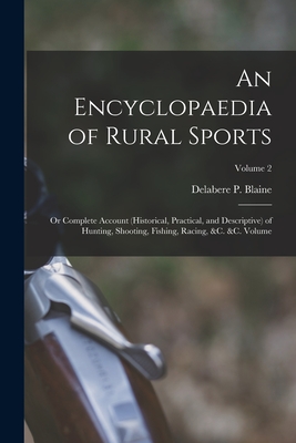 An Encyclopaedia of Rural Sports: Or Complete Account (historical, Practical, and Descriptive) of Hunting, Shooting, Fishing, Racing, &c. &c. Volume; Volume 2 - Blaine, Delabere P (Delabere Pritche (Creator)