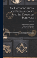 An Encyclopedia of Freemasonry and Its Kindred Sciences: Comprising the Whole Range of Arts, Sciences and Literature as Connected with the Institution
