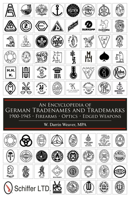 An Encyclopedia of German Tradenames and Trademarks 1900-1945: Firearms, Optics, Edged Weapons - Weaver, W. Darrin