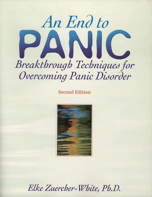 An End to Panic: Breakthrough Techniques for Overcoming Panic Disorder - Zuercher-White, Elke, PH.D.
