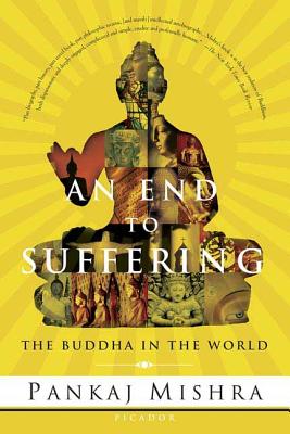 An End to Suffering: The Buddha in the World - Mishra, Pankaj