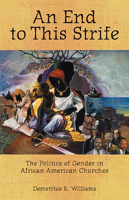 An End to This Strife: The Politics of Gender in African American Churches - Williams, Demetrius K