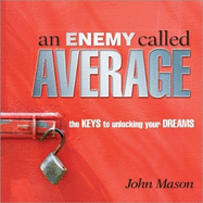 An Enemy Called Average: The Keys to Unlocking Your Dreams