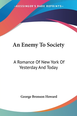 An Enemy To Society: A Romance Of New York Of Yesterday And Today - Howard, George Bronson