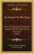 An Enemy to the King; From the Recently Discovered Memoirs of the Sieur de La Tournoire