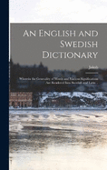 An English and Swedish Dictionary: Wherein the Generality of Words and Various Significations Are Rendered Into Swedish and Latin ..