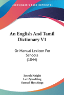 An English and Tamil Dictionary V1: Or Manual Lexicon for Schools (1844)