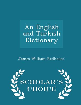 An English and Turkish Dictionary - Scholar's Choice Edition - Redhouse, James William, Sir