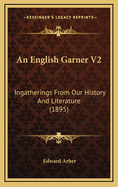 An English Garner V2: Ingatherings from Our History and Literature (1895)