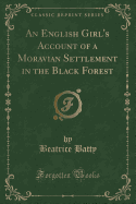 An English Girl's Account of a Moravian Settlement in the Black Forest (Classic Reprint)