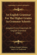 An English Grammar For The Higher Grades In Grammar Schools: Adapted From Essentials Of English Grammar (1901)