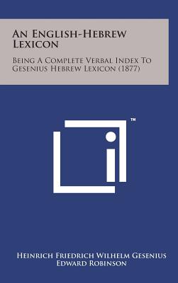 An English-Hebrew Lexicon: Being a Complete Verbal Index to Gesenius Hebrew Lexicon (1877) - Gesenius, Heinrich Friedrich Wilhelm, and Potter, Joseph Lewis (Editor), and Robinson, Edward (Translated by)