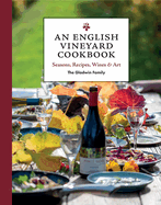 An English Vineyard Cookbook: Seasons, Recipes, Wines & Art