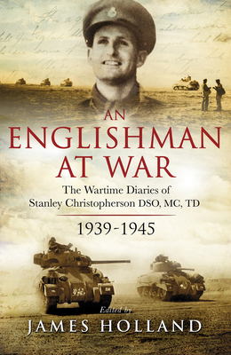 An Englishman at War: The Wartime Diaries of Stanley Christopherson DSO MC & Bar 1939-1945 - Holland, James (Editor), and Christopherson, Stanley
